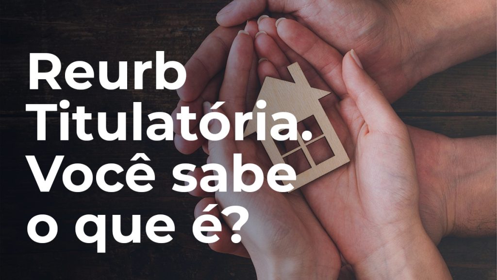 Você sabe o que é Reurb Titulatória?